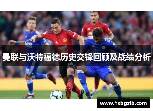 曼联与沃特福德历史交锋回顾及战绩分析