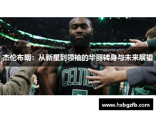 杰伦布朗：从新星到领袖的华丽转身与未来展望