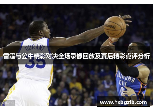 雷霆与公牛精彩对决全场录像回放及赛后精彩点评分析