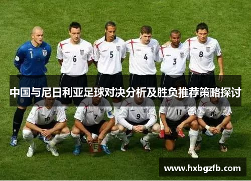 中国与尼日利亚足球对决分析及胜负推荐策略探讨