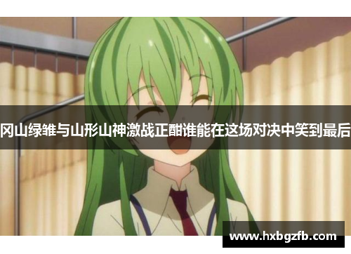 冈山绿雏与山形山神激战正酣谁能在这场对决中笑到最后